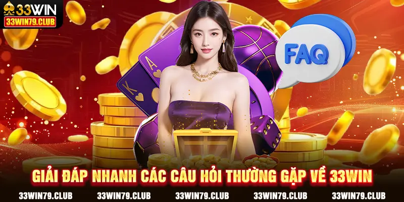 Giải đáp nhanh các câu hỏi thường gặp về 33WIN