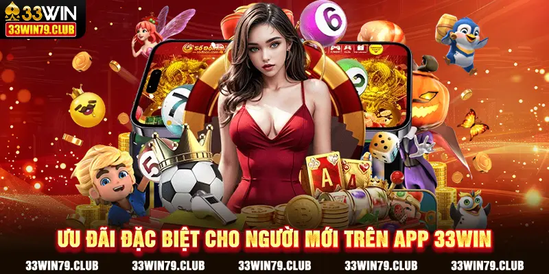 Ưu đãi đặc biệt cho người mới trên app 33WIN